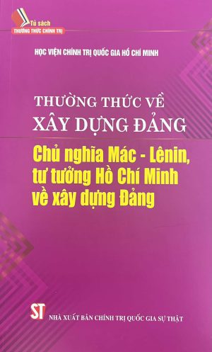 THƯỜNG THỨC VỀ XÂY DỰNG ĐẢNG CHỦ NGHĨA MÁC – LÊNIN, TƯ TƯỞNG HỒ CHÍ MINH VỀ XÂY DỰNG ĐẢNG
