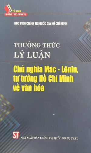 THƯỜNG THỨC LÝ LUẬN CHỦ NGHĨA MÁC – LÊNIN, TƯ TƯỞNG HỒ CHÍ MINH VỀ VĂN HÓA