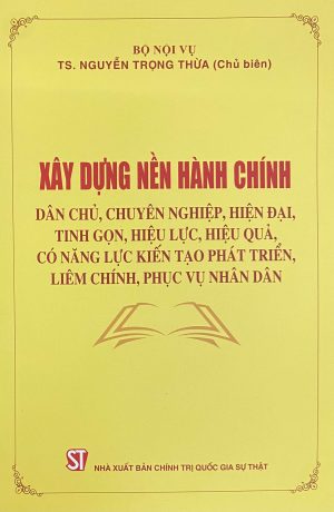 Xây dựng nền hành chính – Dân chủ, chuyên nghiệp, hiện đại, tinh gọn, hiệu lực, hiệu quả, có năng lực kiến tạo phát triển, liêm chính, phục vụ nhân dân