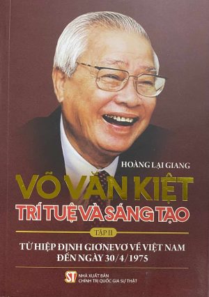 VÕ VĂN KIỆT TRÍ TUỆ VÀ SÁNG TẠO TẬP II TỪ HIỆP ĐỊNH GIƠNEVƠ VỀ VIỆT NAM ĐẾN NGÀY 30/4/1975