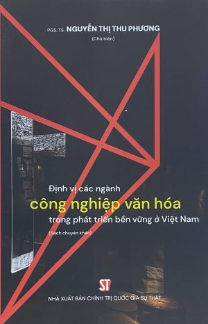 Định vị các ngành công nghiệp văn hóa trong phát triển bền vững ở Việt Nam (Sách chuyên khảo)