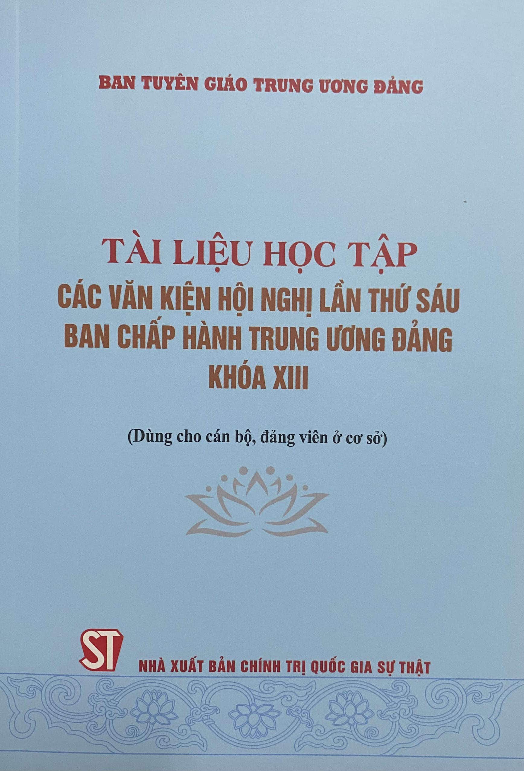 Tài liệu học tập các văn kiện hội nghị lần thứ sáu ban chấp hành trung ương Đảng khóa XIII (Dùng cho cán bộ, đảng viên cơ sở)