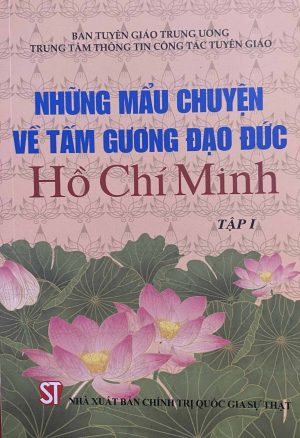 Những mẩu chuyện về tấm gương đạo đức Hồ Chí minh – Tập 1