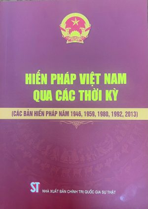 HIẾN PHÁP VIỆT NAM QUA CÁC THỜI KỲ ( CÁC BẢN HIẾP PHÁP NĂM 1946, 1959, 1980, 1992,2013)