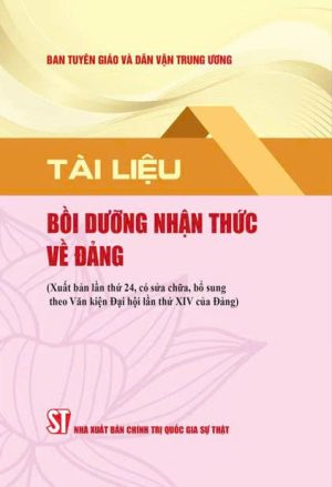 Tài liệu bồi dưỡng nhận thức về Đảng (Xuất bản lần thứ 24 có sửa chữa, bổ sung theo Văn kiện Đại hội lần thứ XIV của Đảng)