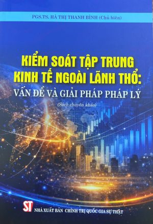 Kiểm soát tập trung kinh tế đối ngoại ngoài lãnh thổ: Vấn đề và giải pháp pháp lý (Sách chuyên khảo)